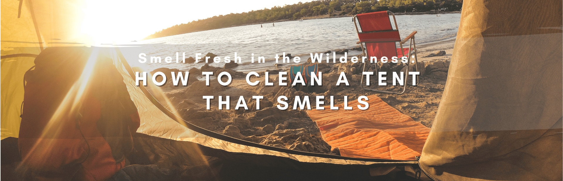 Smell Fresh in the Wilderness: How to Clean a Tent that Smells