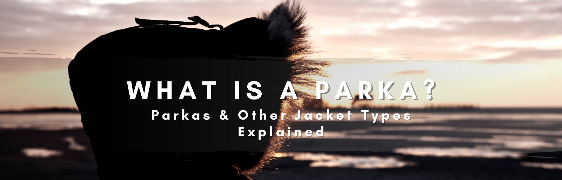 What Is A Parka? Parkas & Other Jacket Types Explained