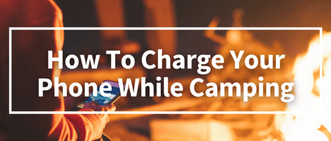 How To Charge Your Phone While Camping