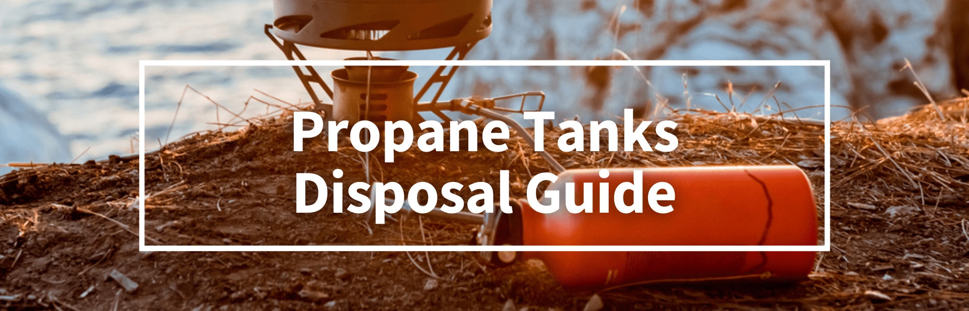 How To Dispose Of Camping Propane Tanks