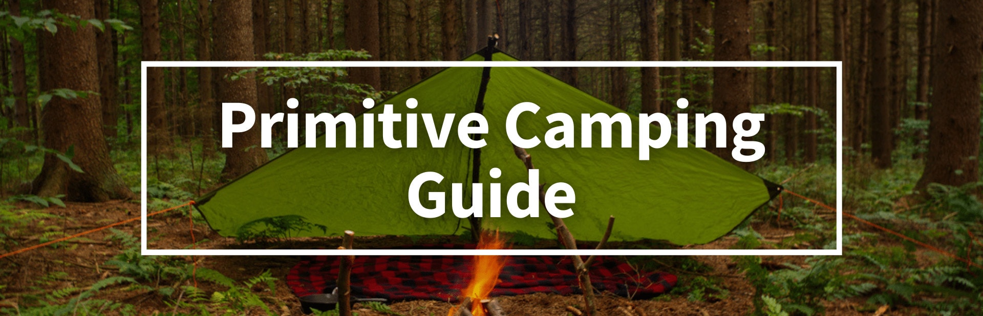 Primitive Camping Guide: Camp Like Our Ancestors Once Did