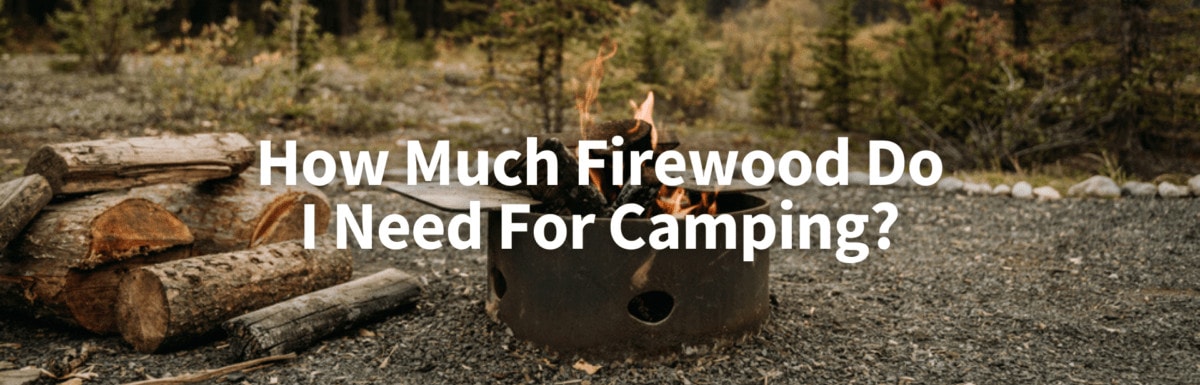 How Much Firewood Do I need for Camping