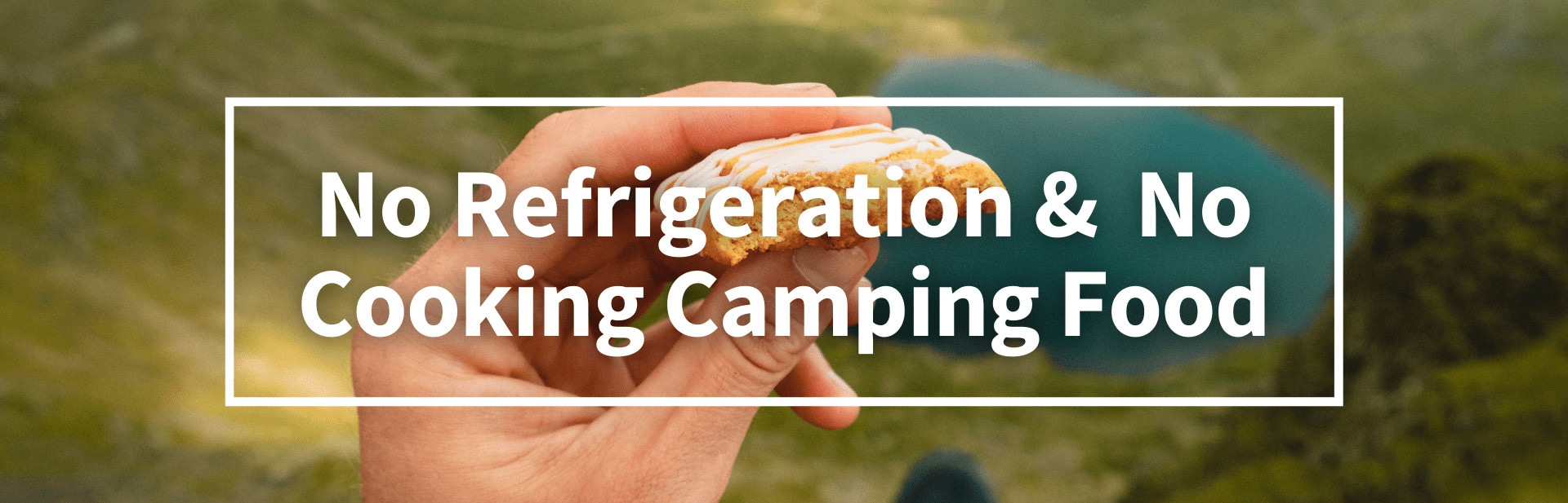 The Best Camping Food: No Cooking, No Refrigeration