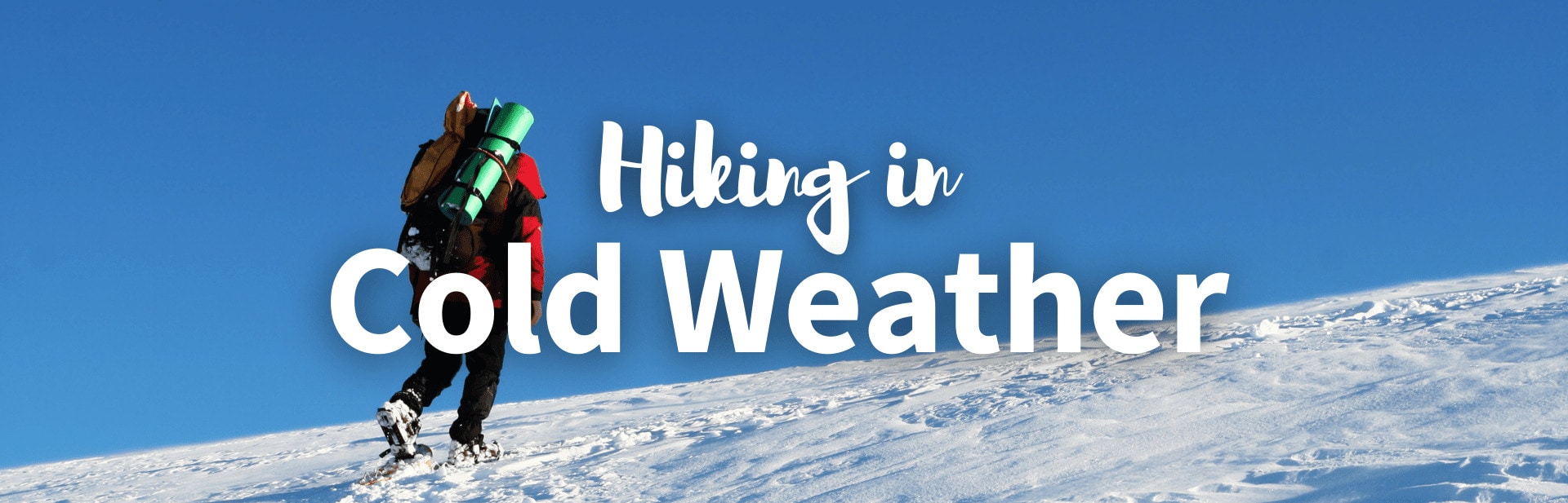 Cold Weather Hiking: How To Keep Hiking In The Snow and Cold Seasons
