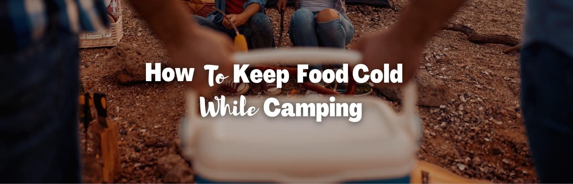 How To Keep Food Cold While Camping