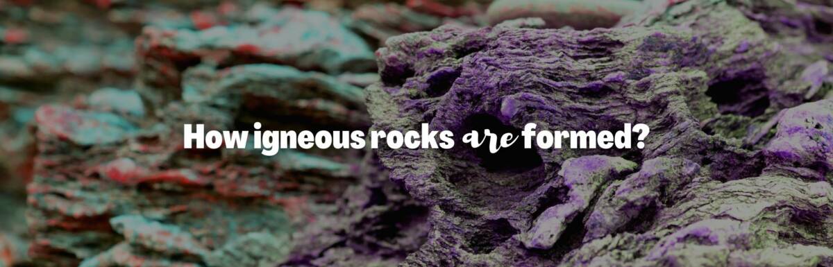 How are igneous rocks formed featured image