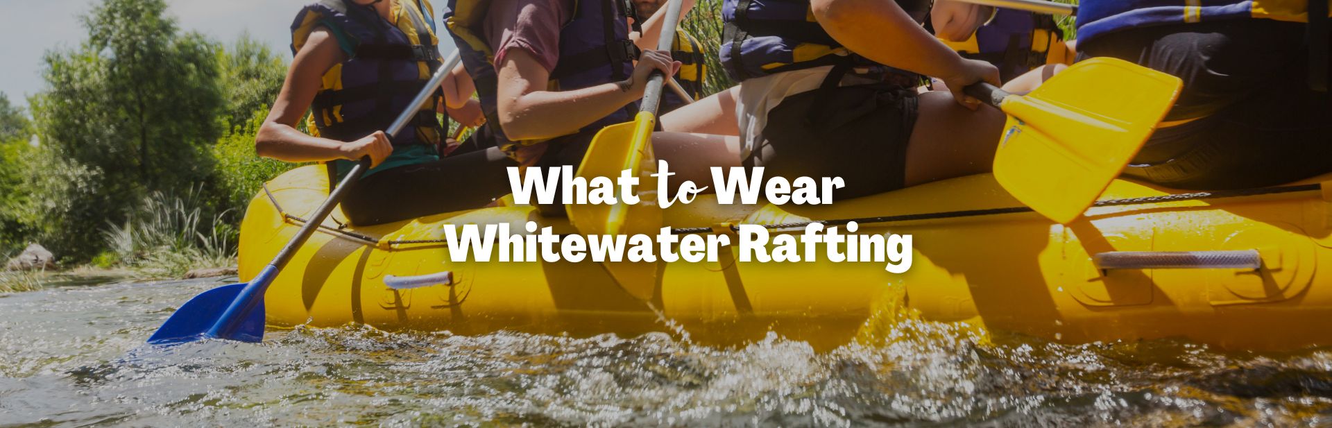 Stay Warm & Dry: Essential Clothing Tips for Whitewater Rafting