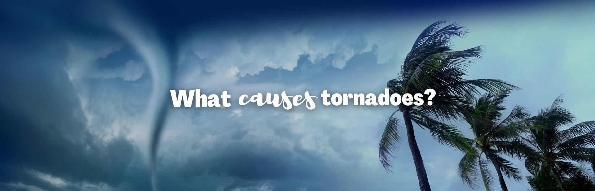 What Causes Tornadoes? The Science Behind the Storm